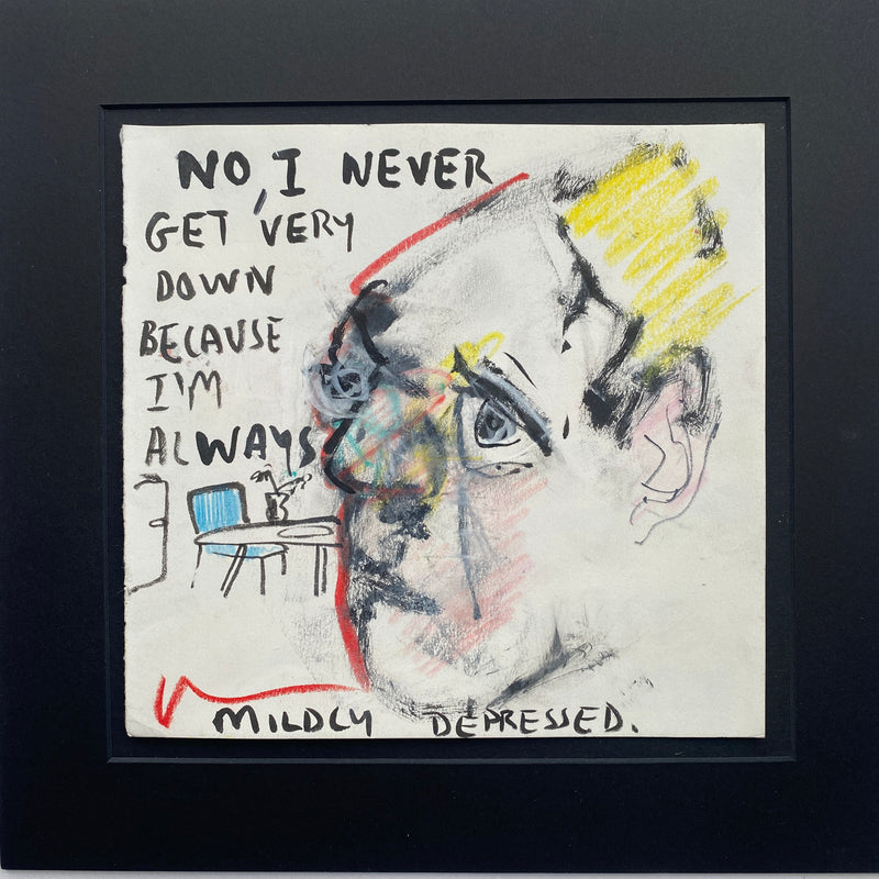 No I Never Get Very Down Because I’m Always Mildly Depressed