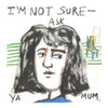 I’m Not Sure - Ask Your Mum