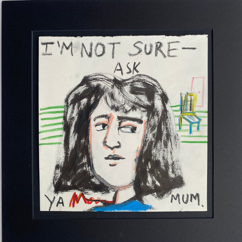I’m Not Sure Ask Mum ***Prints Available ***