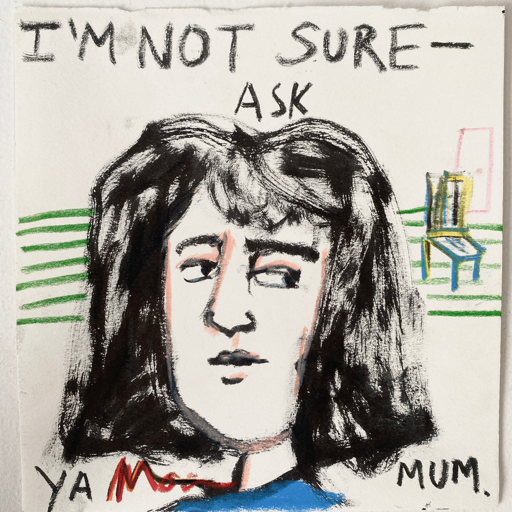 I’m Not Sure Ask Mum